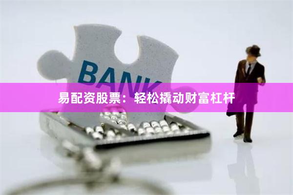 易配資股票：輕松撬動(dòng)財(cái)富杠桿